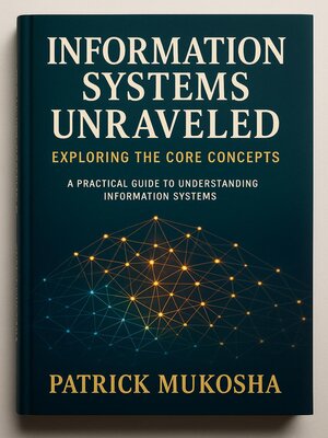cover image of Information Systems Unraveled: Exploring the Core Concepts